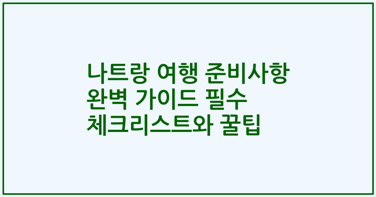 나트랑 여행 준비사항 완벽 가이드 필수 체크리스트와 꿀팁