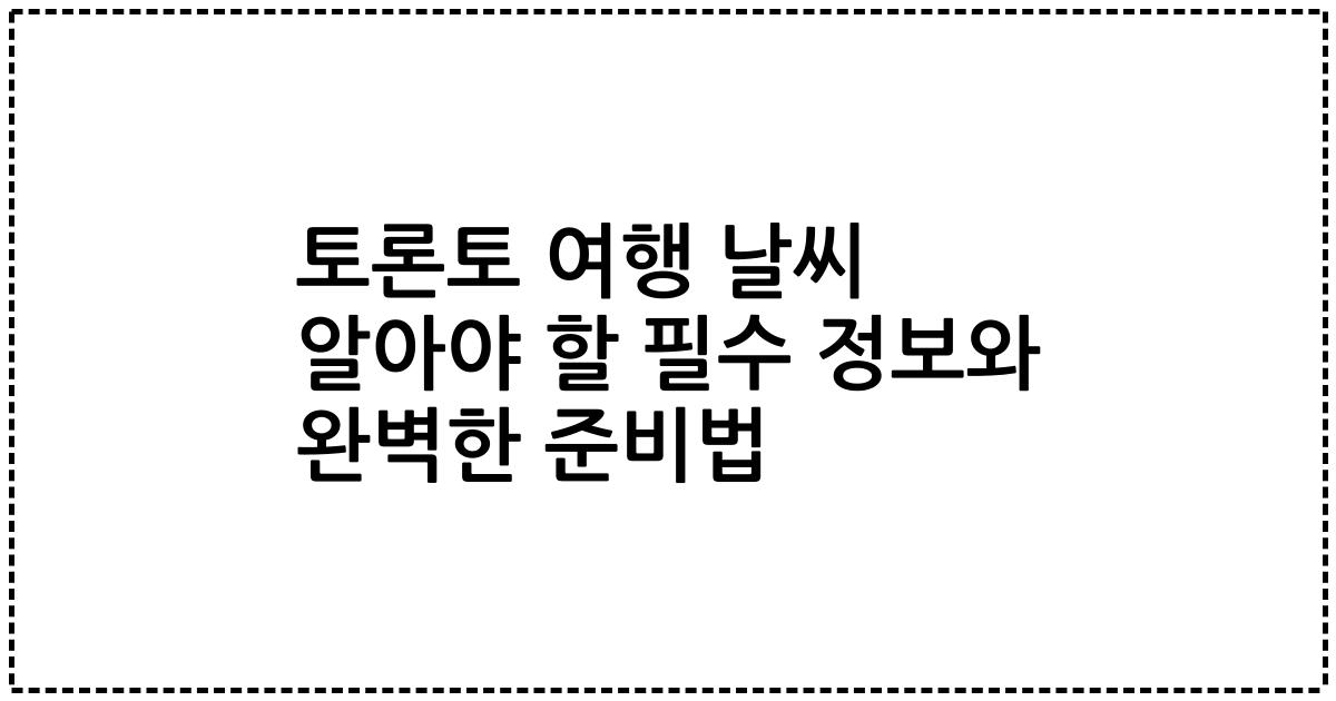 토론토 여행 날씨 알아야 할 필수 정보와 완벽한 준비법