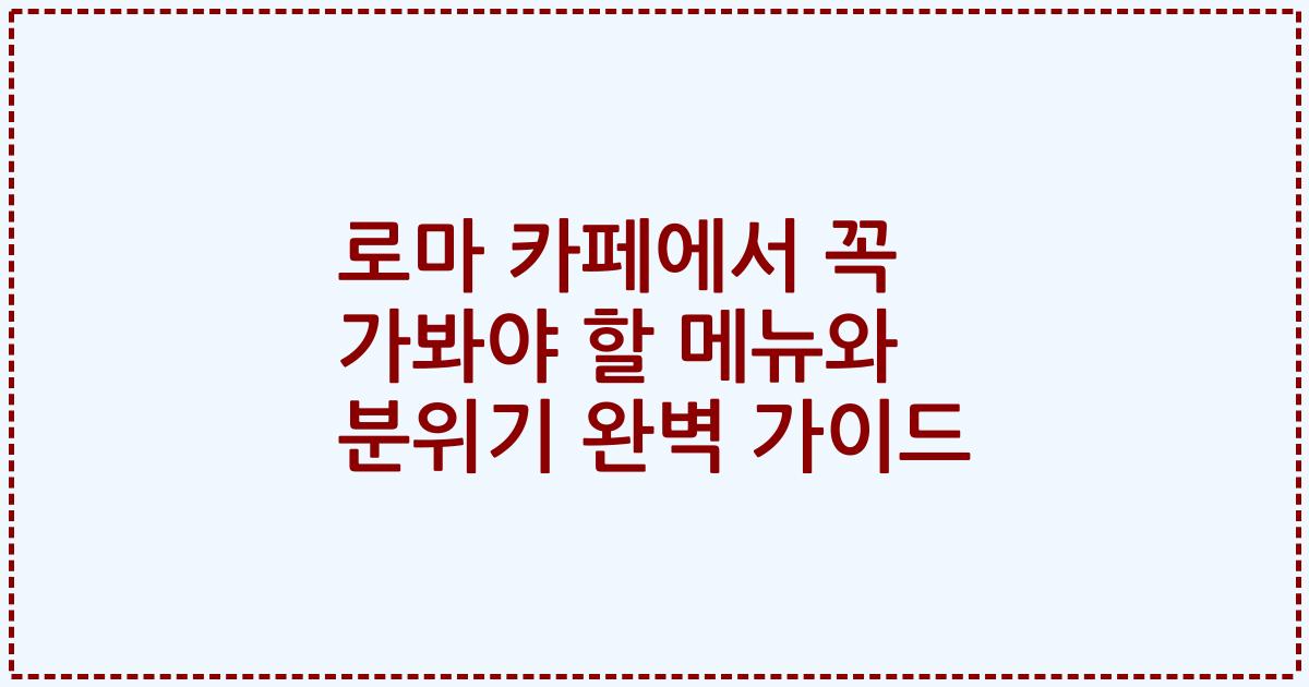 로마 카페에서 꼭 가봐야 할 메뉴와 분위기 완벽 가이드