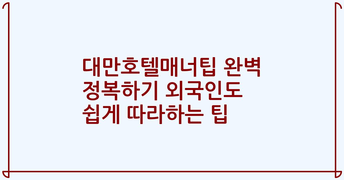 대만호텔매너팁 완벽 정복하기 외국인도 쉽게 따라하는 팁