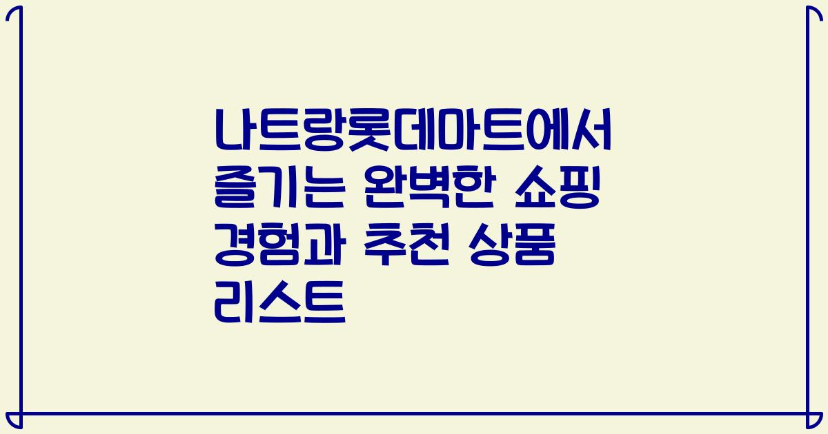 나트랑롯데마트에서 즐기는 완벽한 쇼핑 경험과 추천 상품 리스트