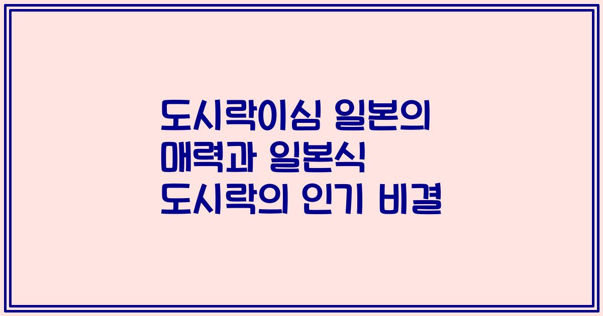 도시락이심 일본의 매력과 일본식 도시락의 인기 비결