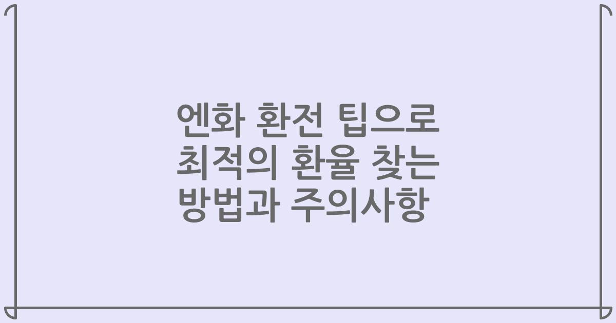 엔화 환전 팁으로 최적의 환율 찾는 방법과 주의사항