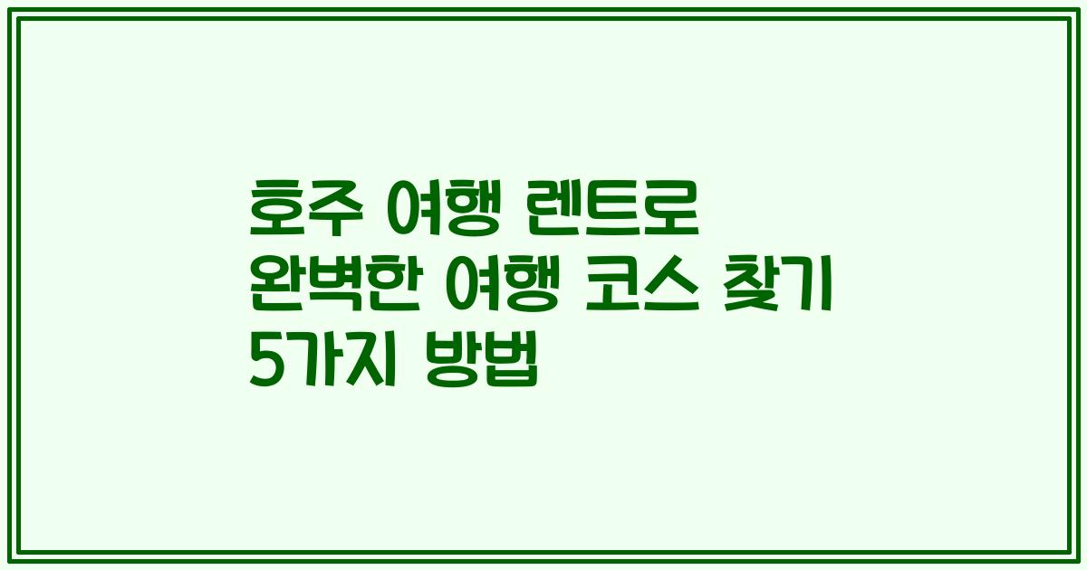 호주 여행 렌트로 완벽한 여행 코스 찾기 5가지 방법