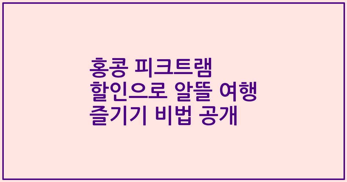 홍콩 피크트램 할인으로 알뜰 여행 즐기기 비법 공개