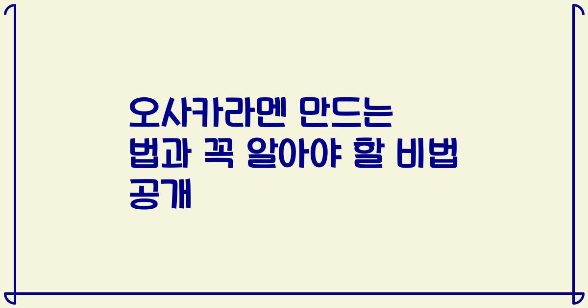 오사카라멘 만드는 법과 꼭 알아야 할 비법 공개