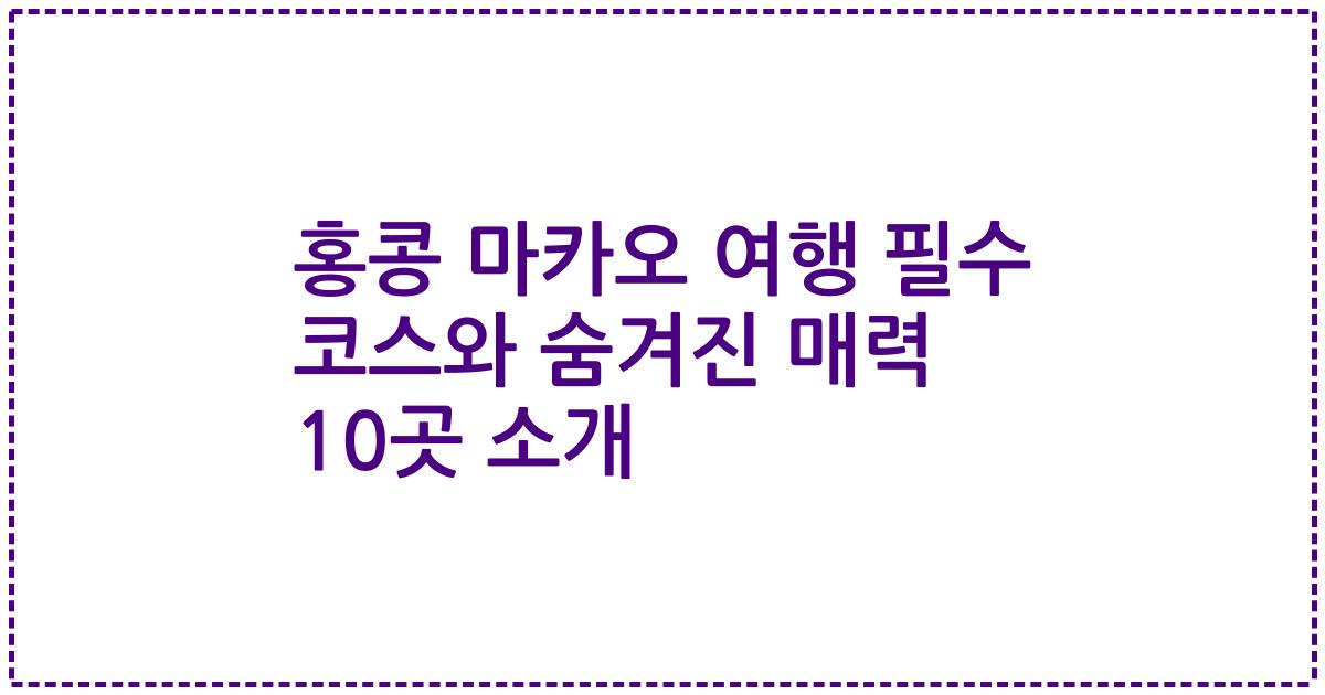 홍콩 마카오 여행 필수 코스와 숨겨진 매력 10곳 소개