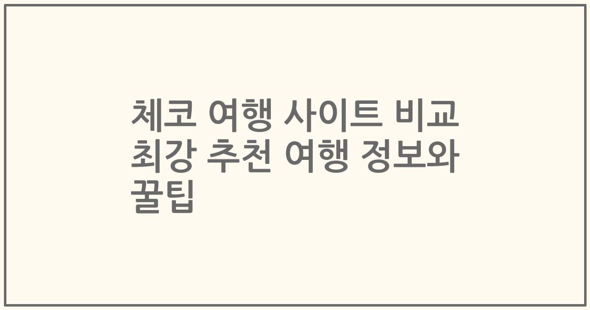 체코 여행 사이트 비교 최강 추천 여행 정보와 꿀팁