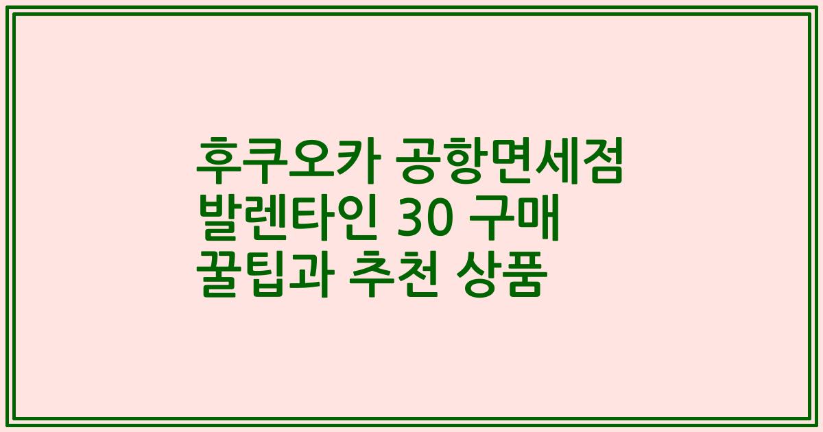 후쿠오카 공항면세점 발렌타인 30 구매 꿀팁과 추천 상품