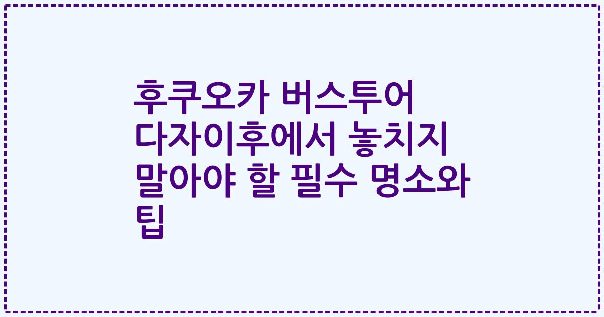 후쿠오카 버스투어 다자이후에서 놓치지 말아야 할 필수 명소와 팁