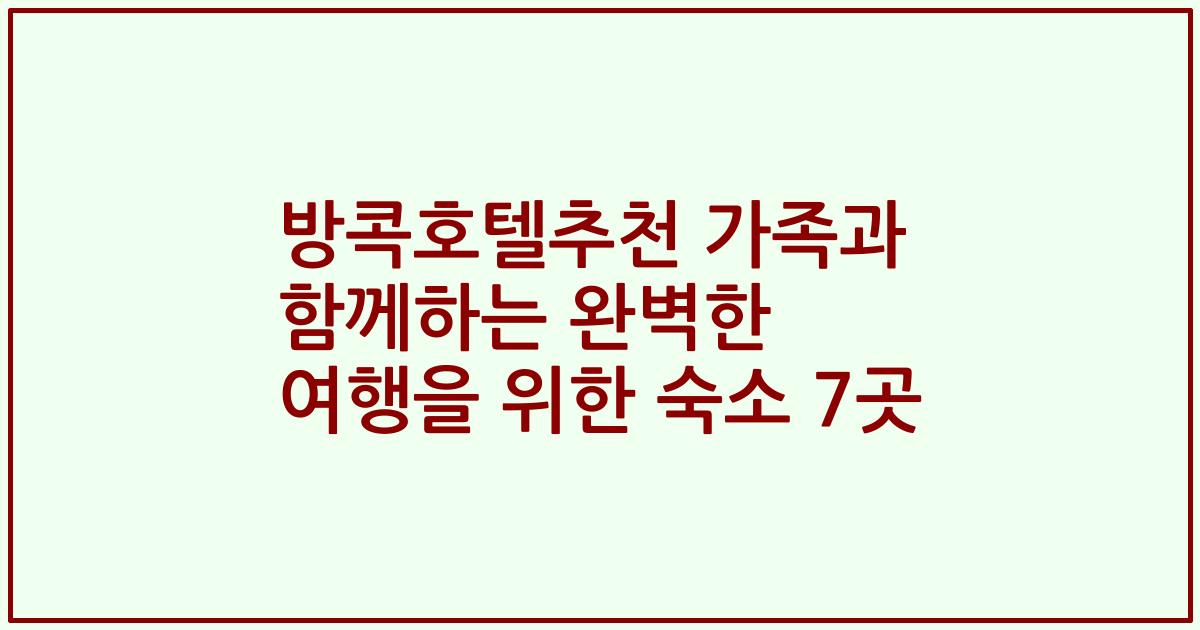 방콕호텔추천 가족과 함께하는 완벽한 여행을 위한 숙소 7곳