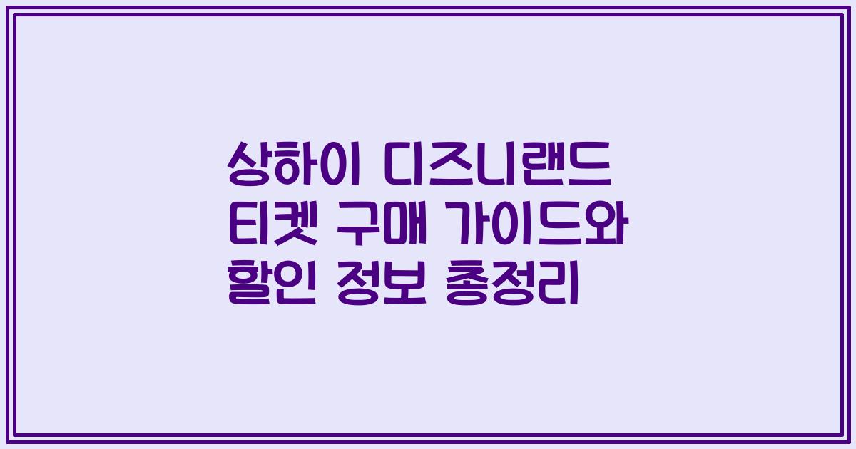 상하이 디즈니랜드 티켓 구매 가이드와 할인 정보 총정리