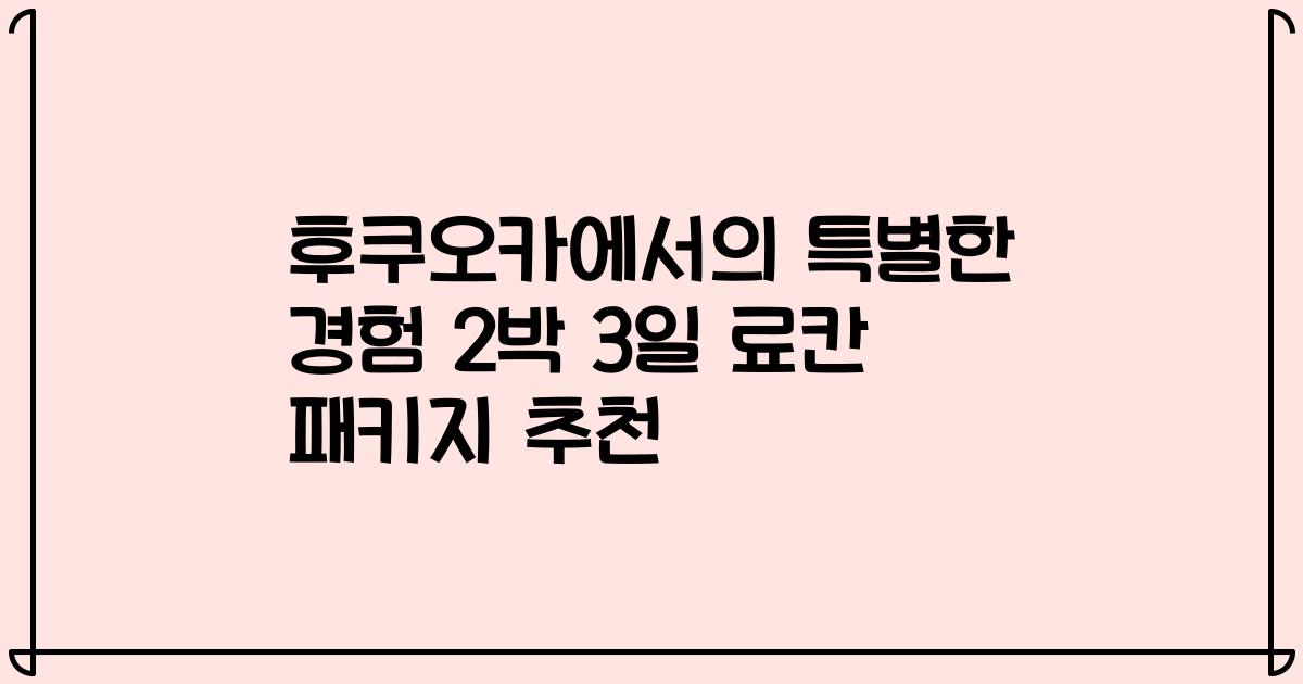 후쿠오카에서의 특별한 경험 2박 3일 료칸 패키지 추천