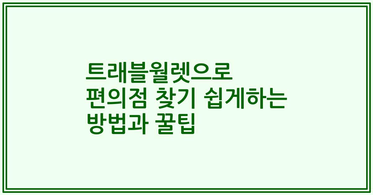 트래블월렛으로 편의점 찾기 쉽게하는 방법과 꿀팁