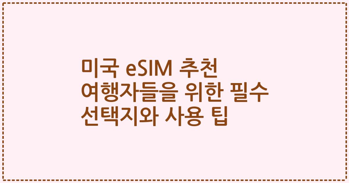 미국 eSIM 추천 여행자들을 위한 필수 선택지와 사용 팁