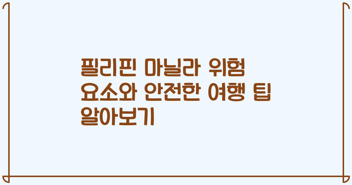필리핀 마닐라 위험 요소와 안전한 여행 팁 알아보기