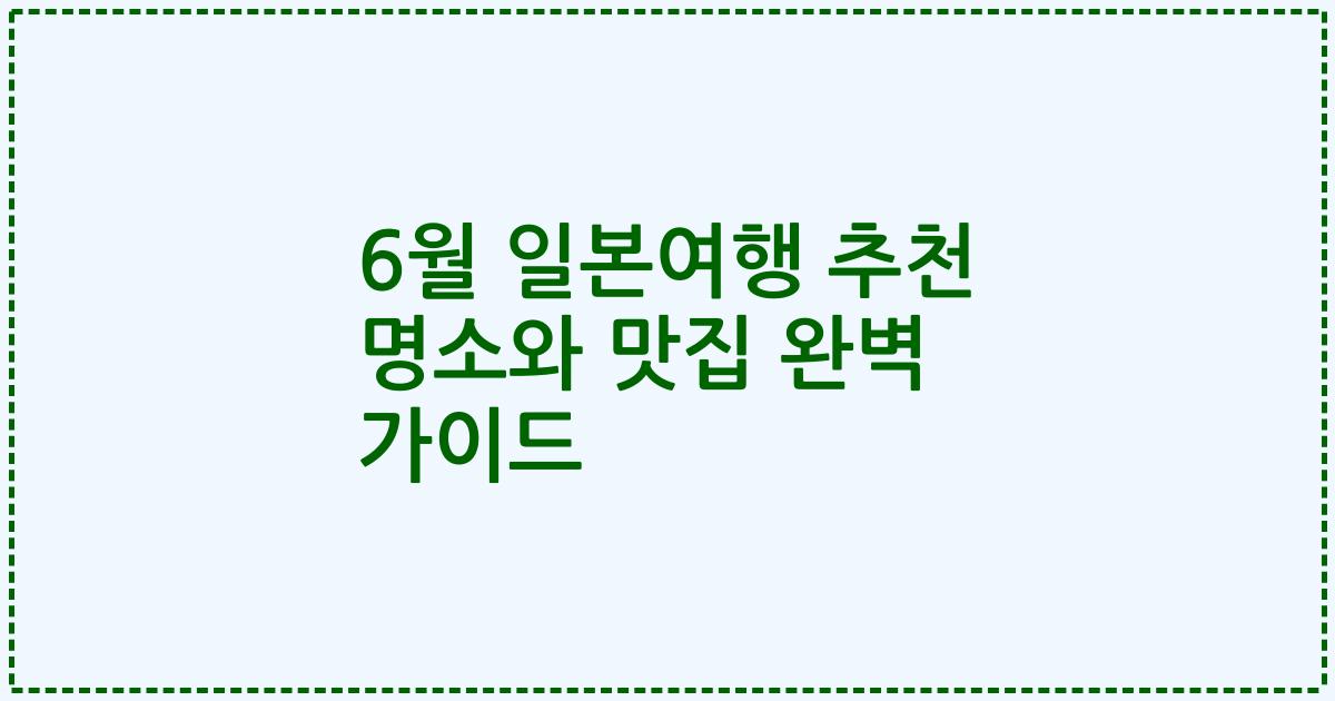 6월 일본여행 추천 명소와 맛집 완벽 가이드
