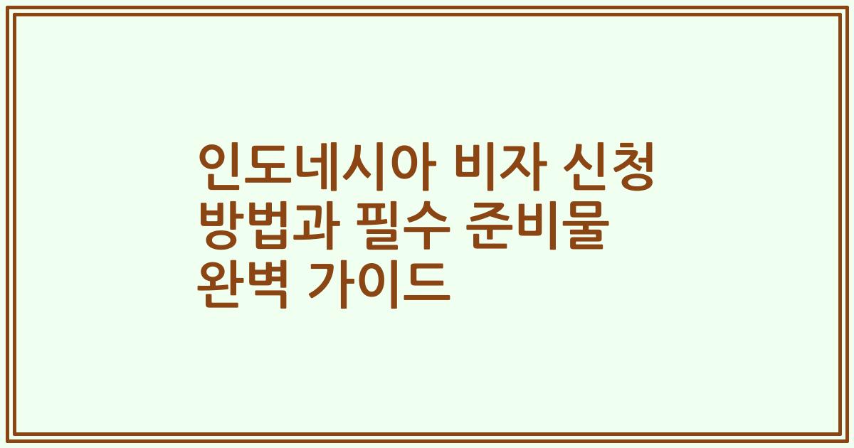 인도네시아 비자 신청 방법과 필수 준비물 완벽 가이드