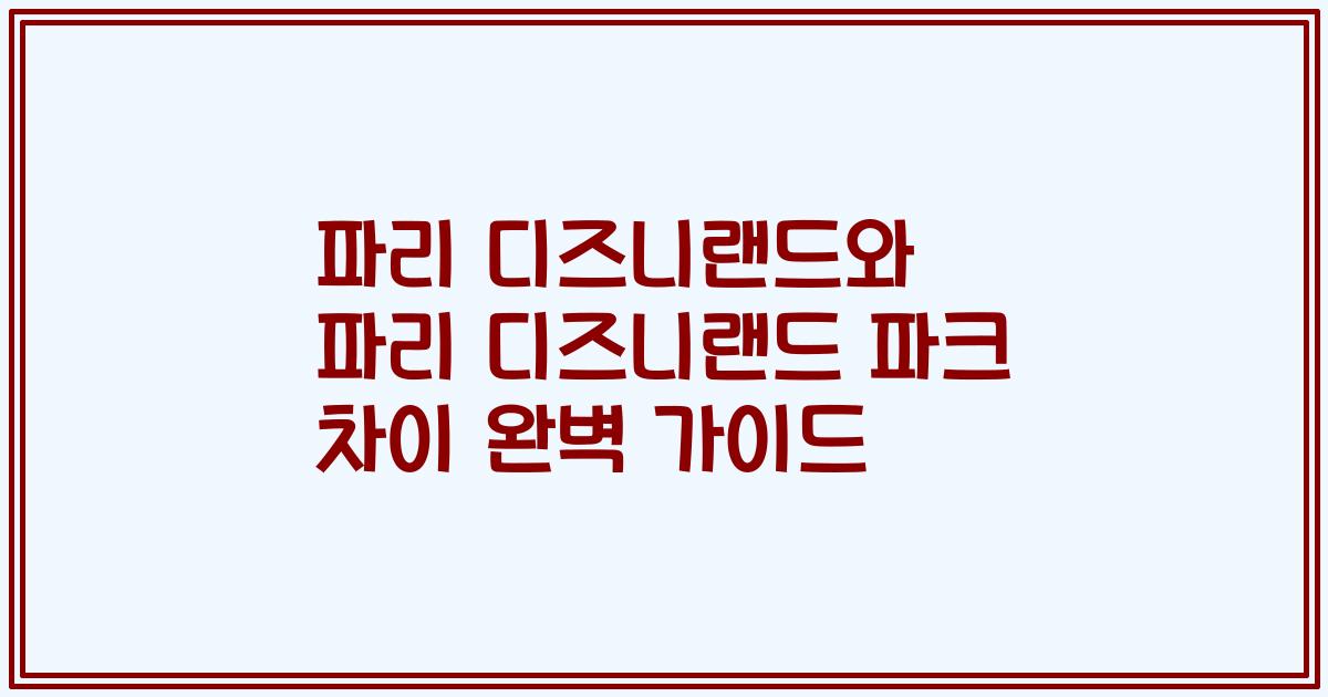 파리 디즈니랜드와 파리 디즈니랜드 파크 차이 완벽 가이드