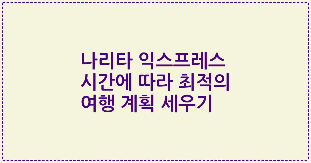 나리타 익스프레스 시간에 따라 최적의 여행 계획 세우기