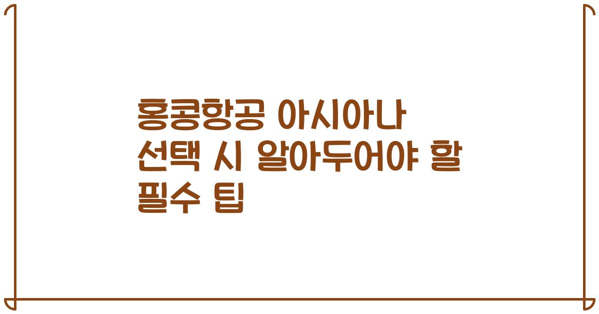 홍콩항공 아시아나 선택 시 알아두어야 할 필수 팁