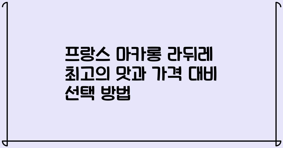 프랑스 마카롱 라뒤레 최고의 맛과 가격 대비 선택 방법