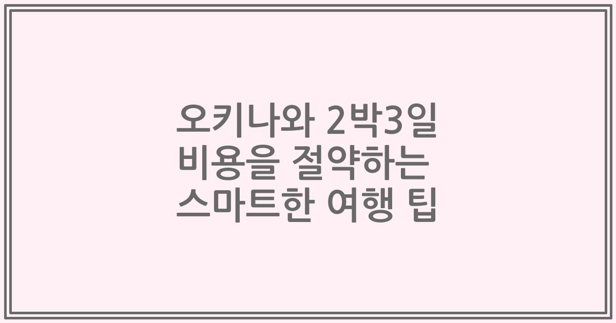 오키나와 2박3일 비용을 절약하는 스마트한 여행 팁