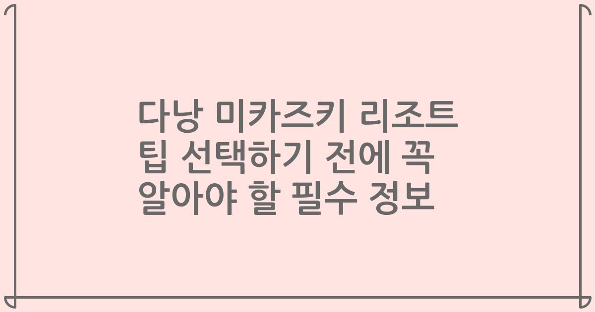 다낭 미카즈키 리조트 팁 선택하기 전에 꼭 알아야 할 필수 정보