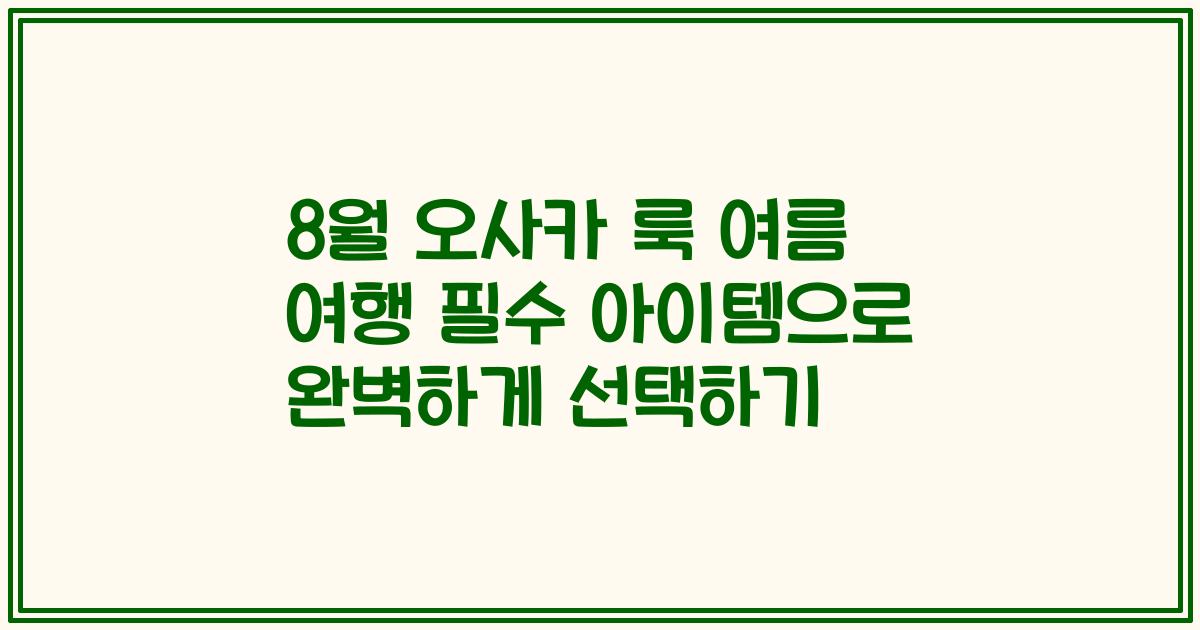 8월 오사카 룩 여름 여행 필수 아이템으로 완벽하게 선택하기