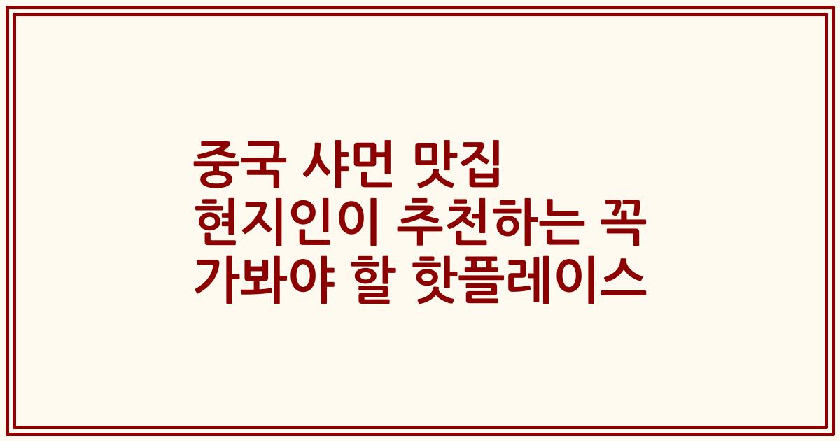 중국 샤먼 맛집 현지인이 추천하는 꼭 가봐야 할 핫플레이스