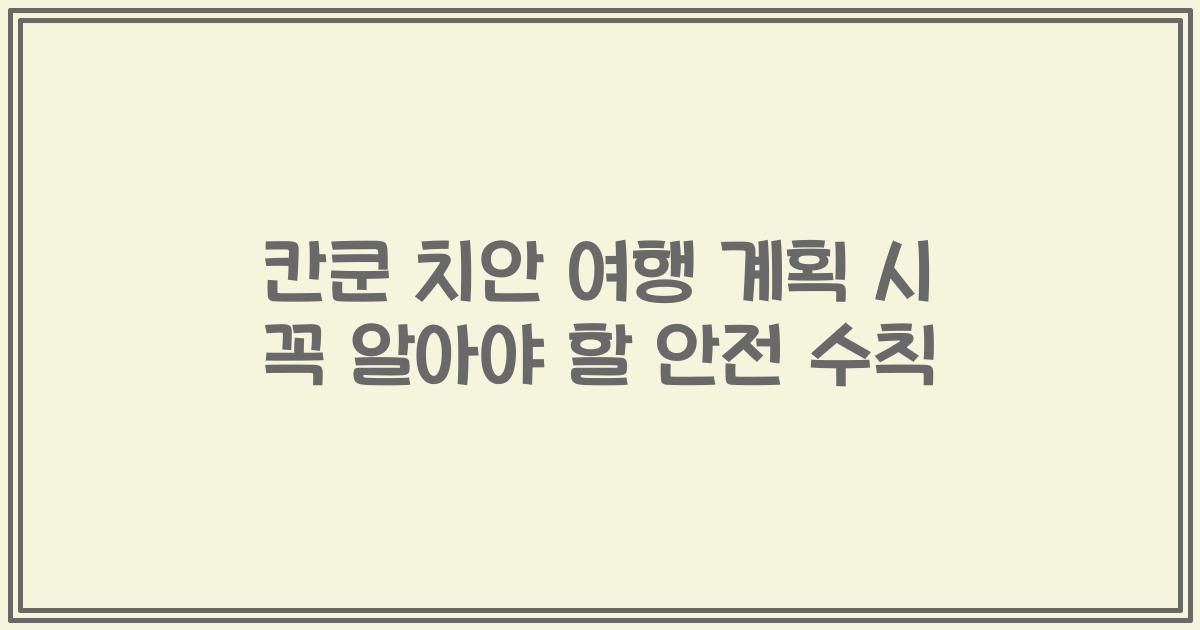 칸쿤 치안 여행 계획 시 꼭 알아야 할 안전 수칙