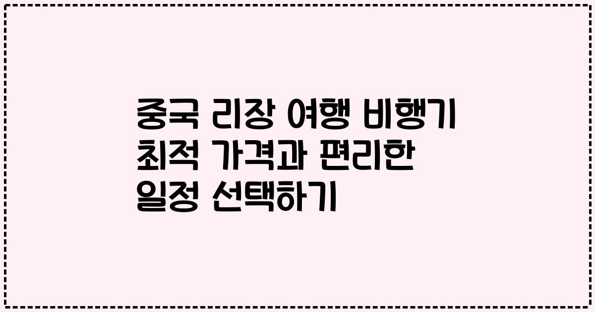 중국 리장 여행 비행기 최적 가격과 편리한 일정 선택하기