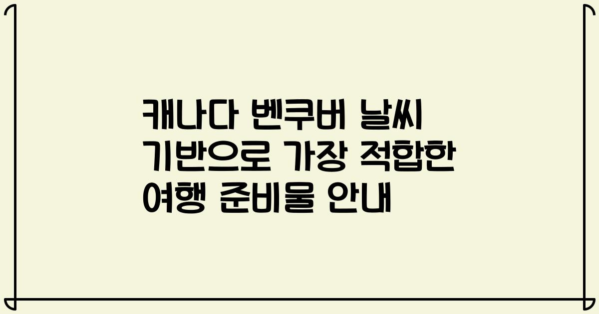 캐나다 벤쿠버 날씨 기반으로 가장 적합한 여행 준비물 안내