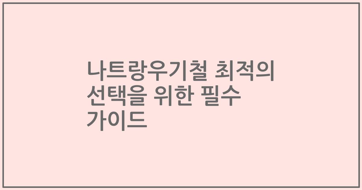 나트랑우기철 최적의 선택을 위한 필수 가이드