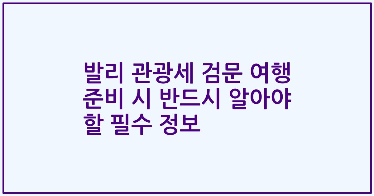 발리 관광세 검문 여행 준비 시 반드시 알아야 할 필수 정보