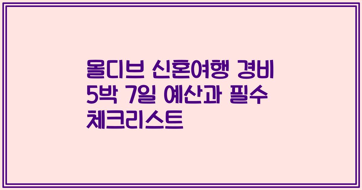 몰디브 신혼여행 경비 5박 7일 예산과 필수 체크리스트