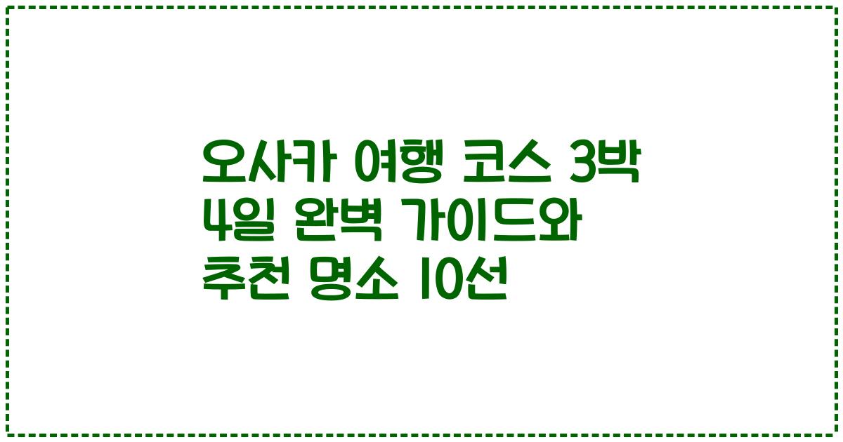 오사카 여행 코스 3박 4일 완벽 가이드와 추천 명소 10선