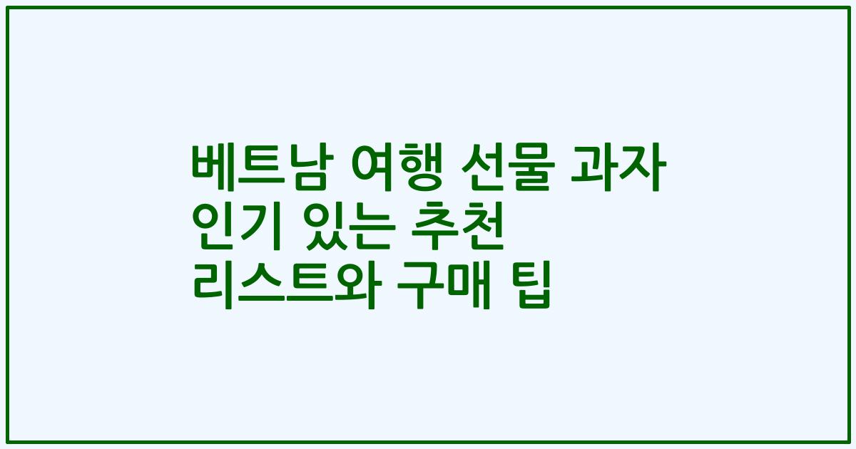 베트남 여행 선물 과자 인기 있는 추천 리스트와 구매 팁
