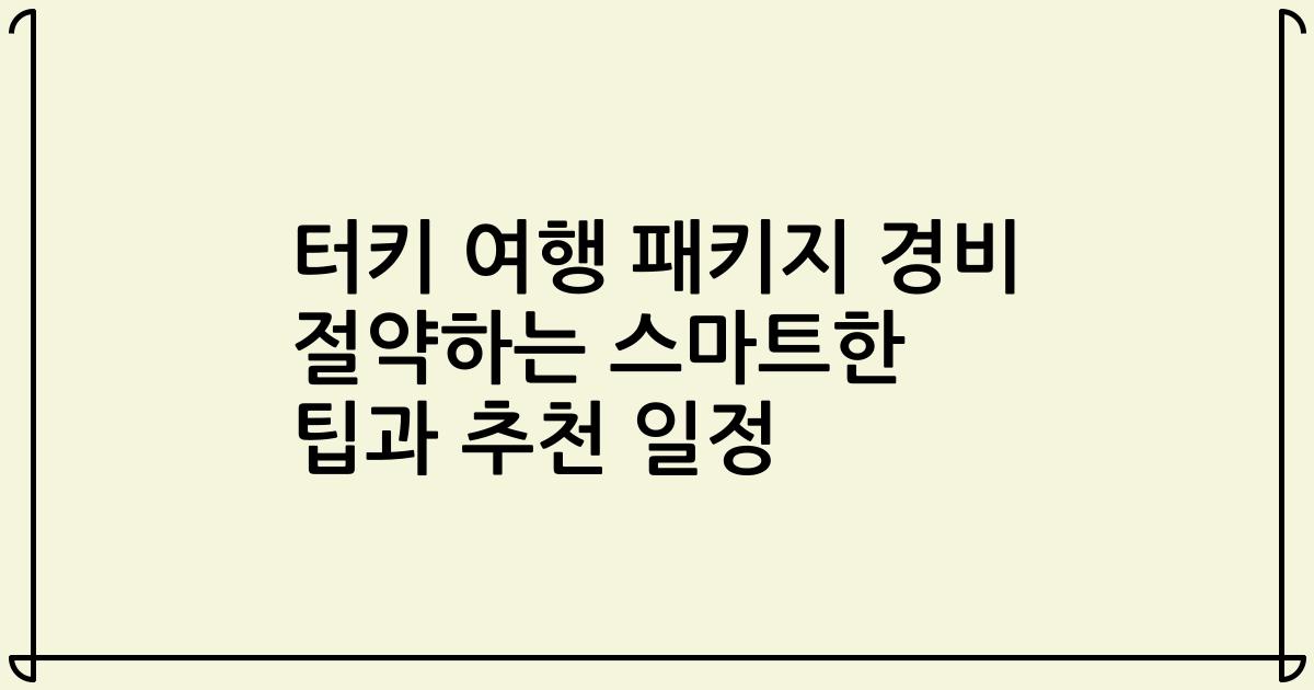 터키 여행 패키지 경비 절약하는 스마트한 팁과 추천 일정