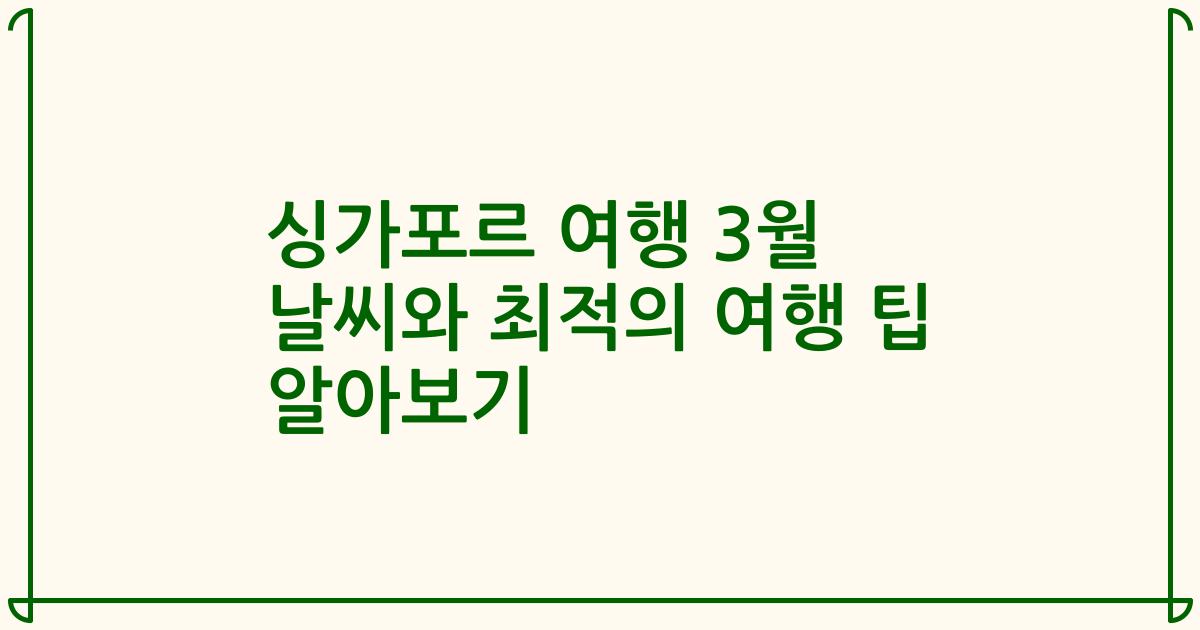싱가포르 여행 3월 날씨와 최적의 여행 팁 알아보기